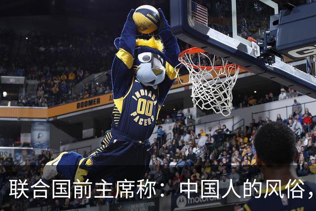 联合国前主席称：中国人的风俗，世界上没有一个国家能够学得来