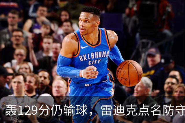 轰129分仍输球，雷迪克点名防守崩了